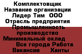 Комплектовщик › Название организации ­ Лидер Тим, ООО › Отрасль предприятия ­ Промышленность, производство › Минимальный оклад ­ 18 000 - Все города Работа » Вакансии   . Ханты-Мансийский,Нефтеюганск г.